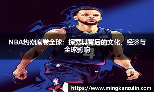 NBA热潮席卷全球：探索其背后的文化、经济与全球影响